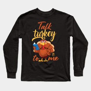 Talk Turkey To Me - Happy Thanksgiving Day - Funny Turkey Long Sleeve T-Shirt